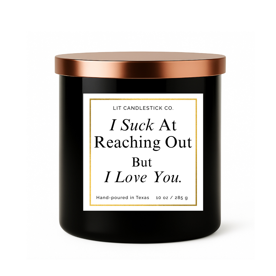 I SUCK AT REACHING OUT BUT I LOVE YOU