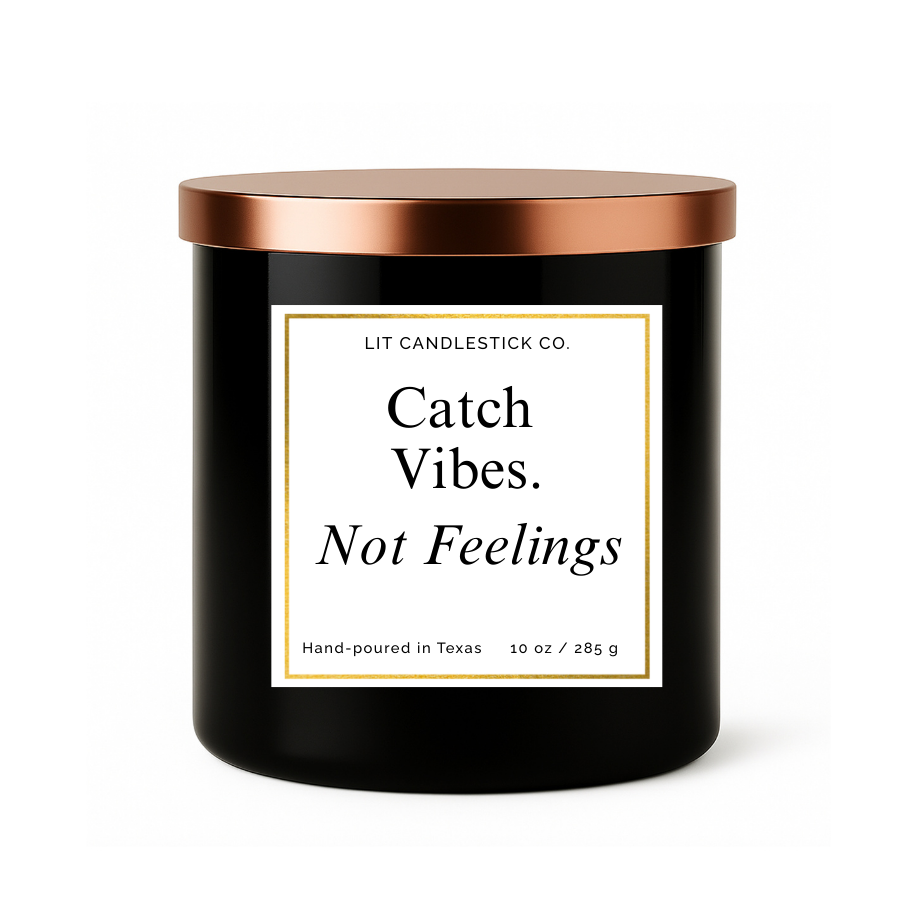 CATCH VIBES NOT FEELINGS