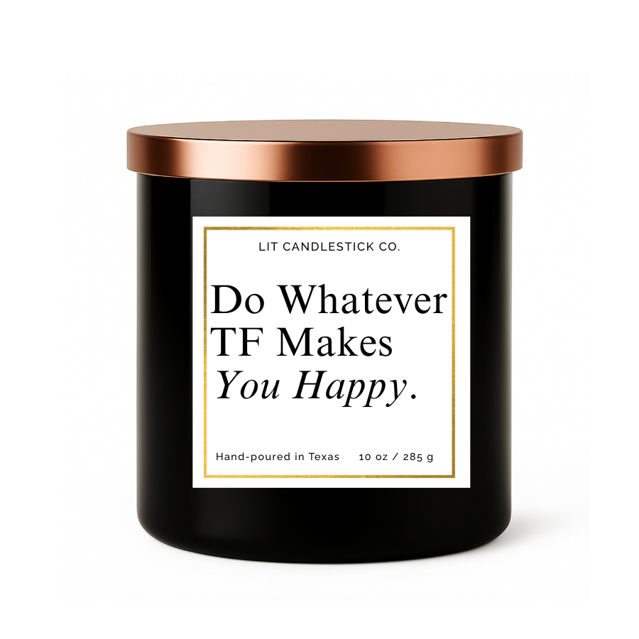 DO WHATEVER TF MAKES YOU HAPPY